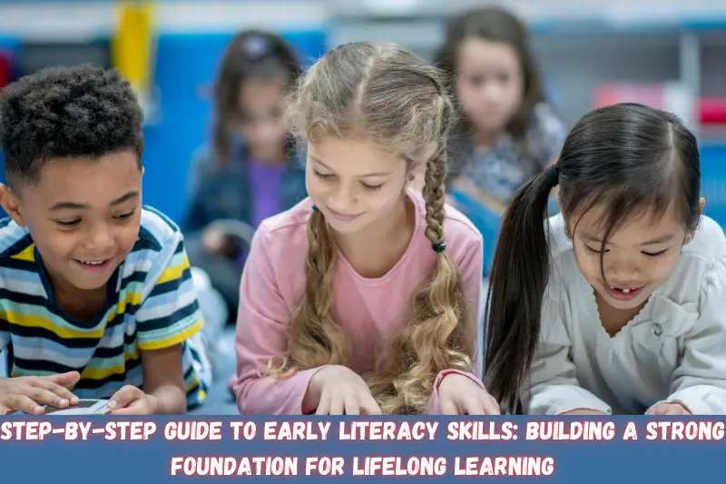 step-by-step guide to early literacy skills building a strong foundation for lifelong learning